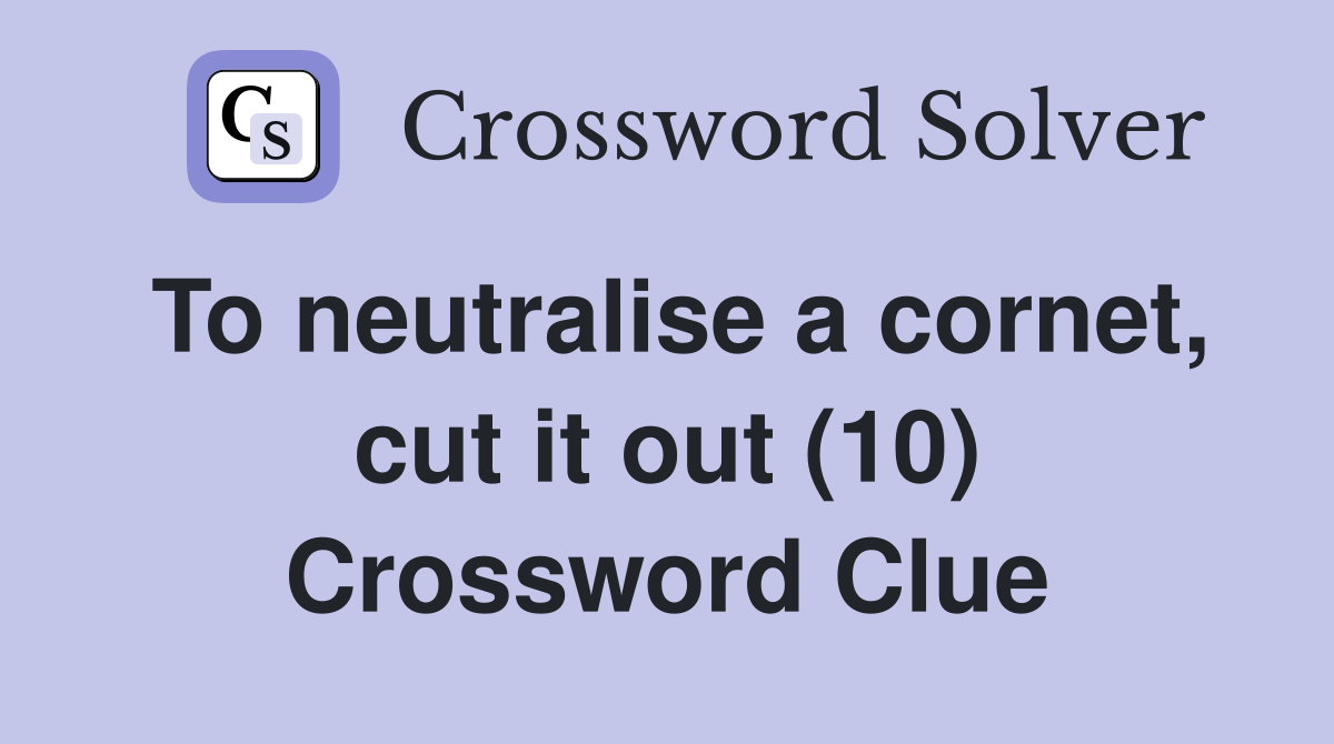 To neutralise a cut it out (10) Crossword Clue Answers Crossword Solver